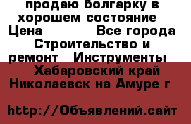 продаю болгарку в хорошем состояние › Цена ­ 1 500 - Все города Строительство и ремонт » Инструменты   . Хабаровский край,Николаевск-на-Амуре г.